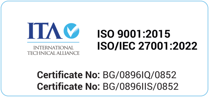 ISO 9001:2015 and ISO/IEC 27001:2022 certified by the International Technical Alliance (ITA), certificate numbers BG/0896IQ/0852 and BG/0896IIS/0852